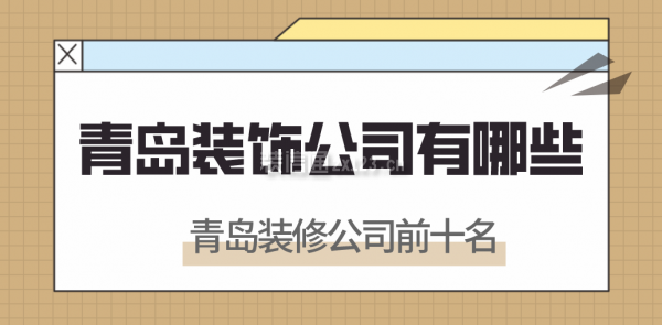 青島裝飾公司有哪些，青島裝修公司前十名