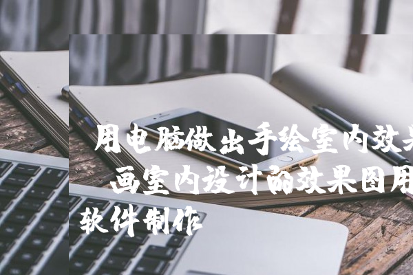 室內(nèi)設計的效果圖一般用什么軟件做